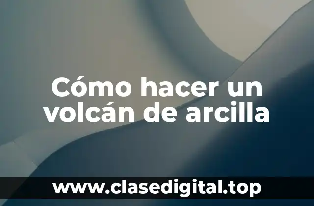 Cómo hacer un volcán de arcilla