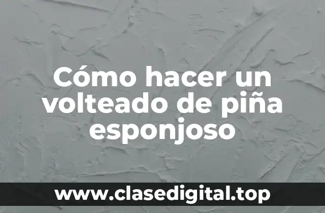 Cómo hacer un volteado de piña esponjoso