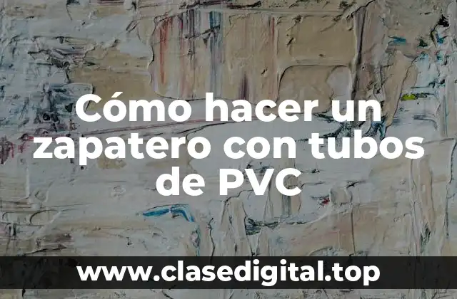 Cómo hacer un zapatero con tubos de PVC