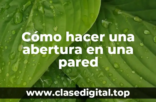 Cómo hacer una abertura en una pared