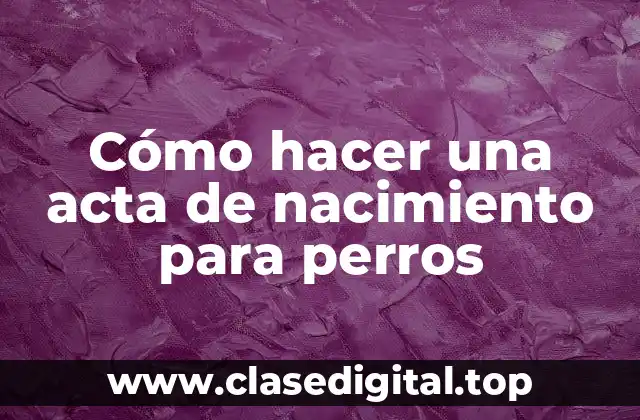 Cómo hacer una acta de nacimiento para perros