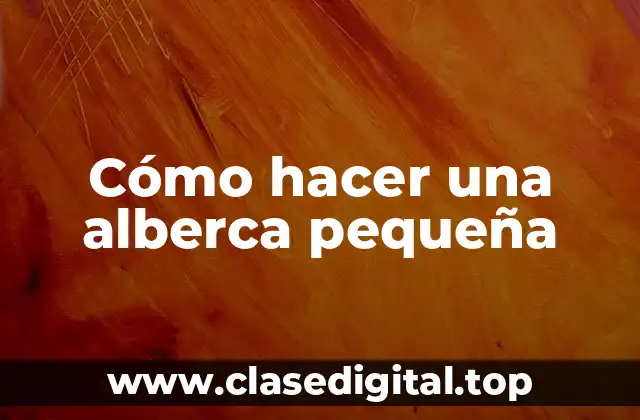 Cómo hacer una alberca pequeña