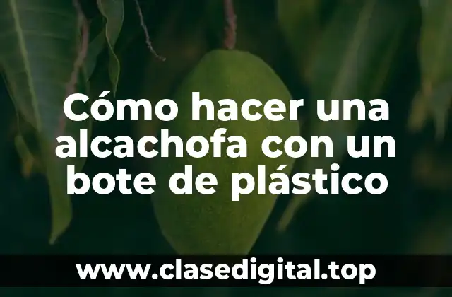 Cómo hacer una alcachofa con un bote de plástico