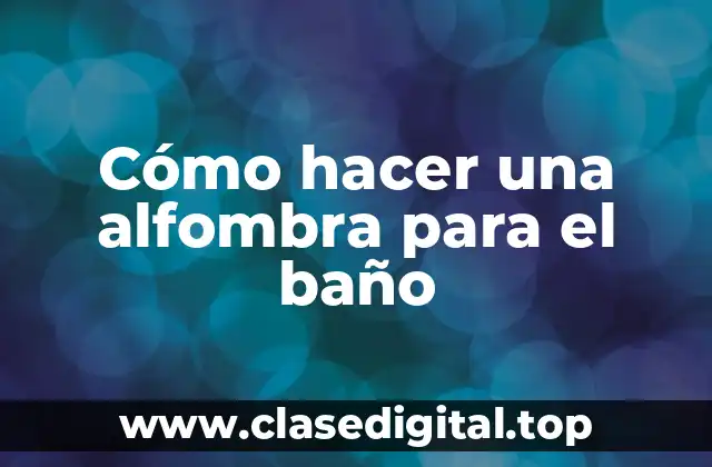 Cómo hacer una alfombra para el baño