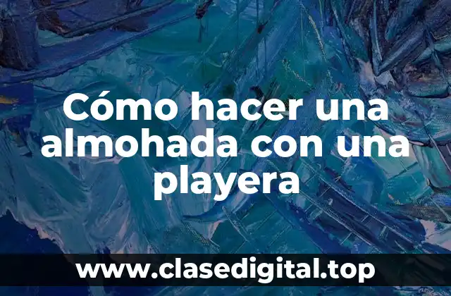 Cómo hacer una Almohada con una Playera