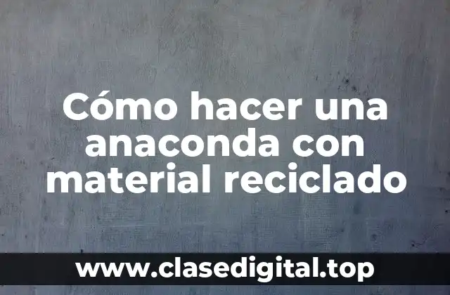 Cómo hacer una anaconda con material reciclado