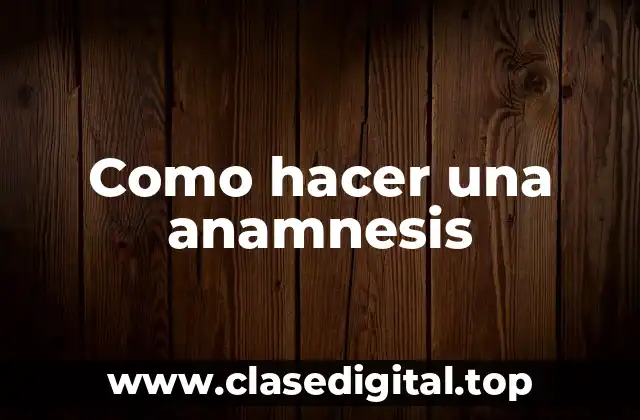 ¿Qué es una anamnesis y para qué sirve?