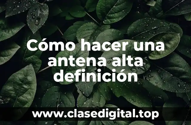 Cómo hacer una antena alta definición