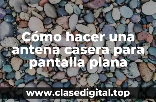 Cómo hacer una antena casera para pantalla plana