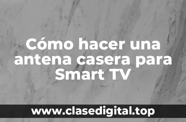 Cómo hacer una antena casera para Smart TV