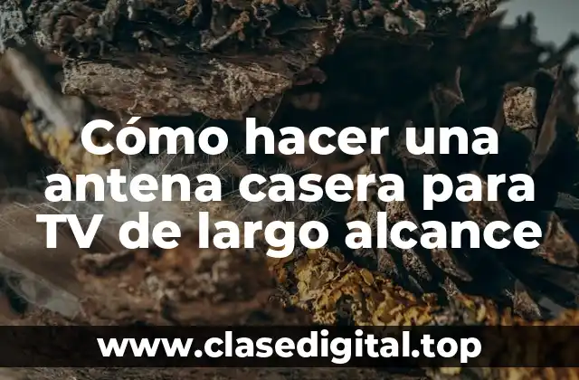 Cómo hacer una antena casera para TV de largo alcance