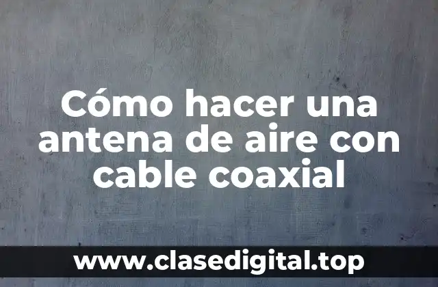 Cómo hacer una antena de aire con cable coaxial