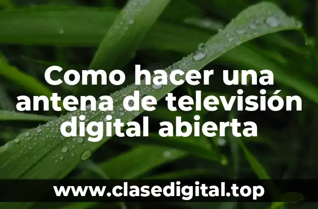 Como hacer una antena de televisión digital abierta