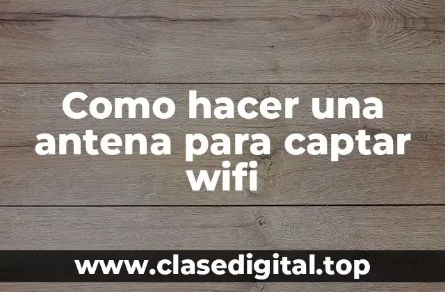 Como hacer una antena para captar wifi