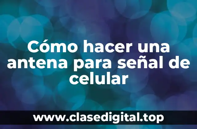 Cómo hacer una antena para señal de celular