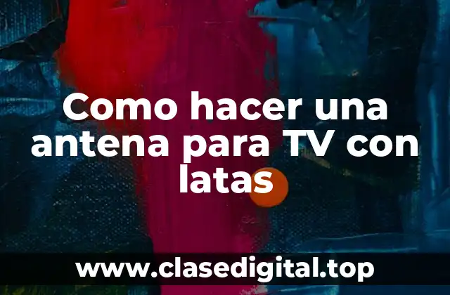 Como hacer una antena para TV con latas
