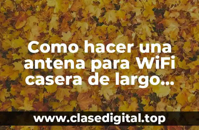 Como hacer una antena para WiFi casera de largo alcance