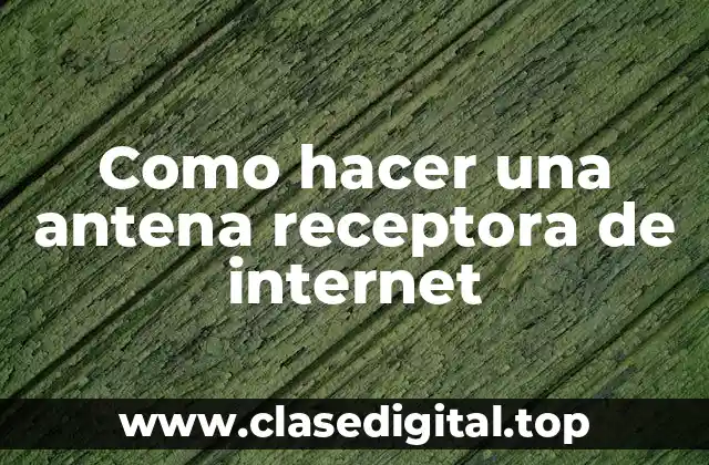 Como hacer una antena receptora de internet