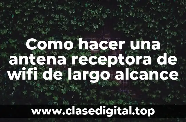 Como hacer una antena receptora de wifi de largo alcance