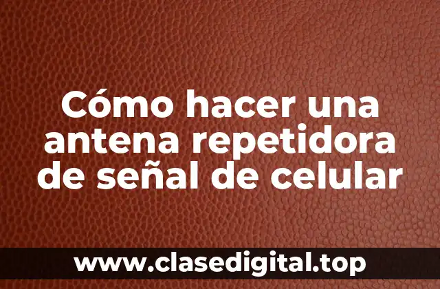 Cómo hacer una antena repetidora de señal de celular