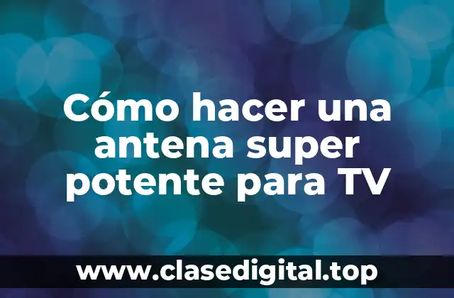 Cómo hacer una antena super potente para TV