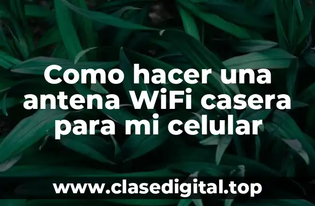 Como hacer una antena WiFi casera para mi celular
