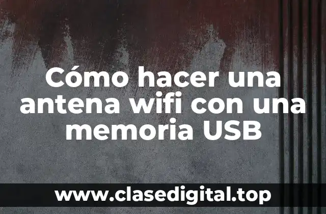 Cómo hacer una antena wifi con una memoria USB