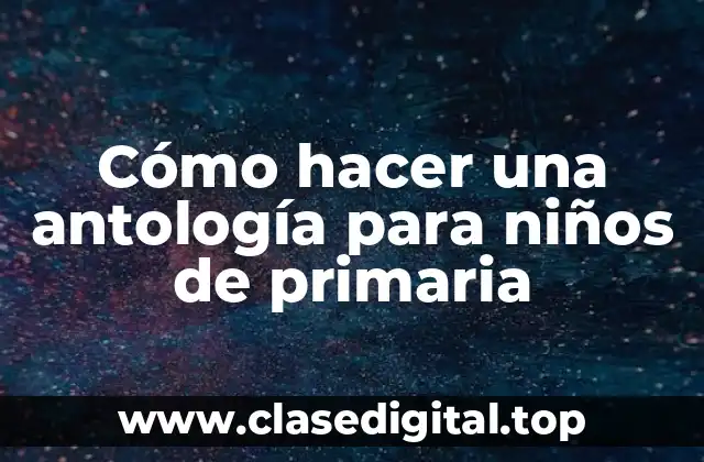 Cómo hacer una antología para niños de primaria
