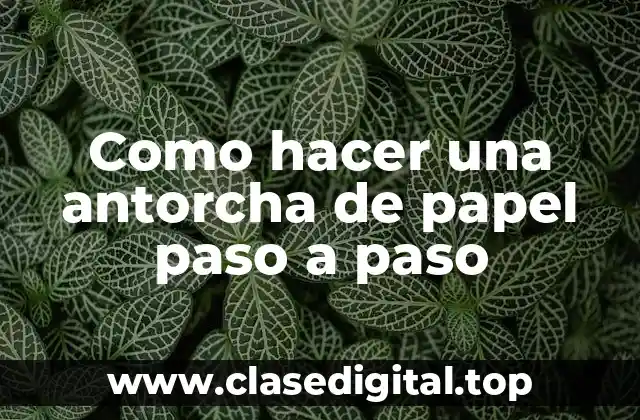 Como hacer una antorcha de papel paso a paso