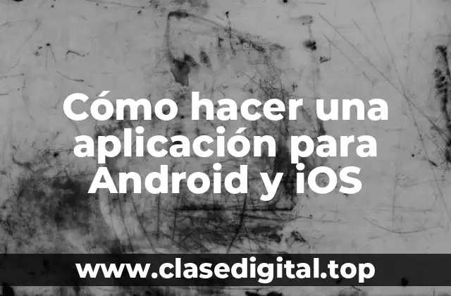 Cómo hacer una aplicación para Android y iOS