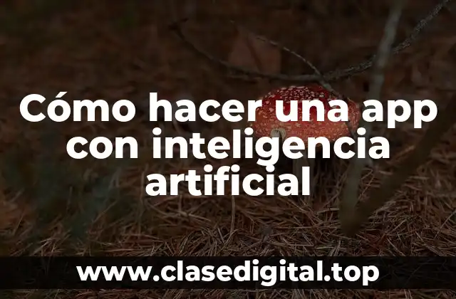 Cómo hacer una app con inteligencia artificial