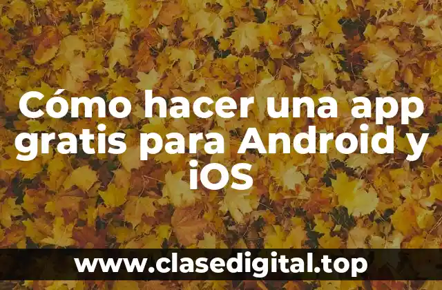 Cómo hacer una app gratis para Android y iOS