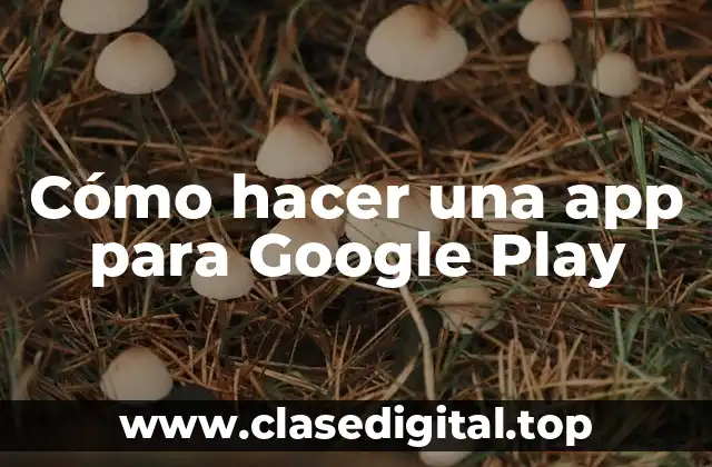 Cómo hacer una app para Google Play