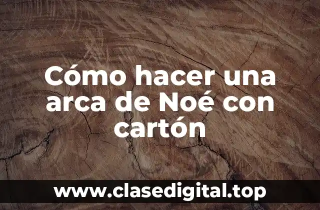 Cómo hacer una arca de Noé con cartón