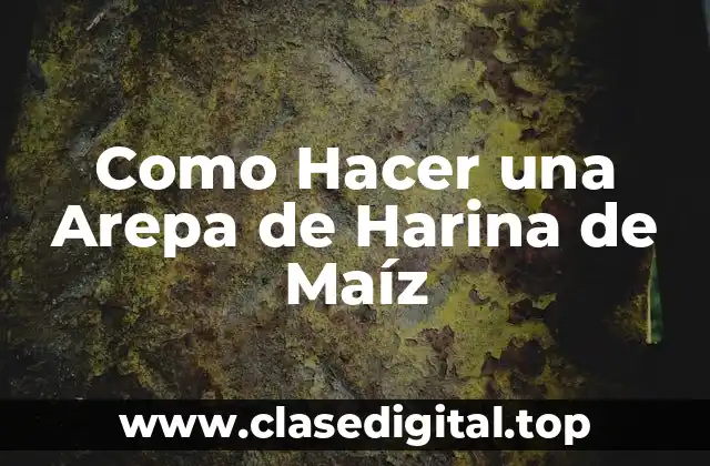 Como Hacer una Arepa de Harina de Maíz