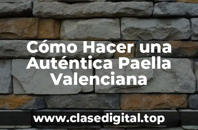 Cómo Hacer una Auténtica Paella Valenciana