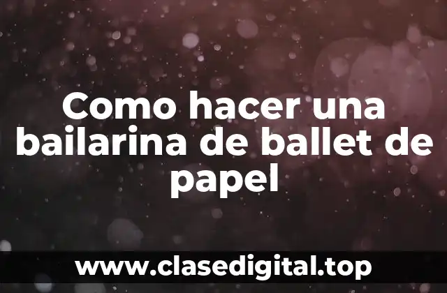 Como hacer una bailarina de ballet de papel