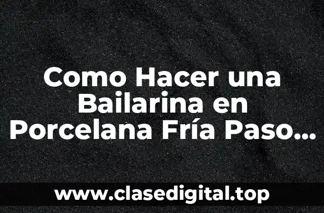 Como Hacer una Bailarina en Porcelana Fría Paso a Paso
