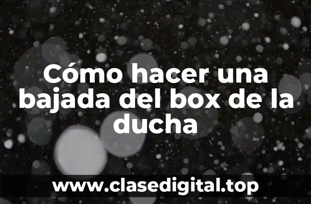 Cómo hacer una bajada del box de la ducha