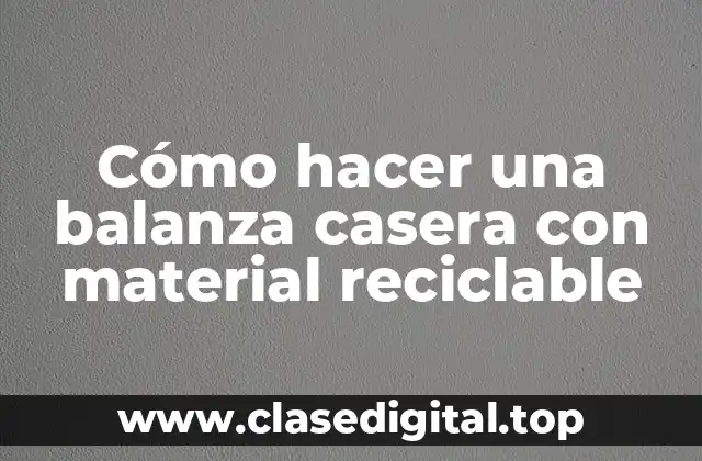 Cómo hacer una balanza casera con material reciclable