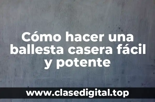 Cómo hacer una ballesta casera fácil y potente