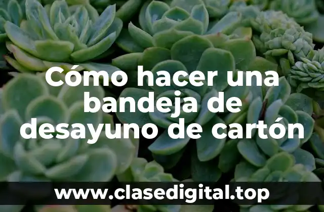 Cómo hacer una bandeja de desayuno de cartón