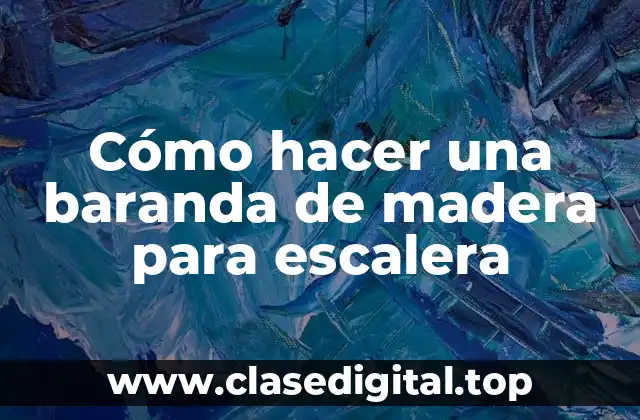 Cómo hacer una baranda de madera para escalera