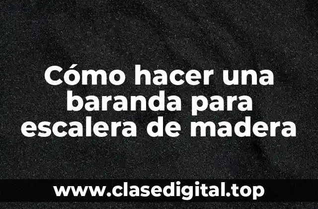 Cómo hacer una baranda para escalera de madera
