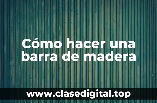 Cómo hacer una barra de madera