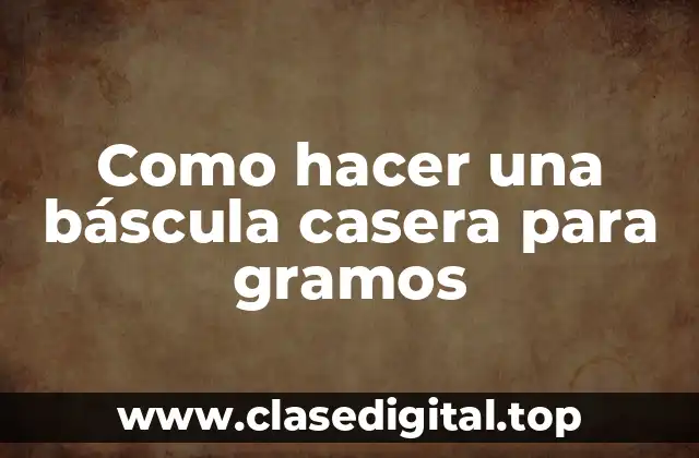 Como hacer una báscula casera para gramos