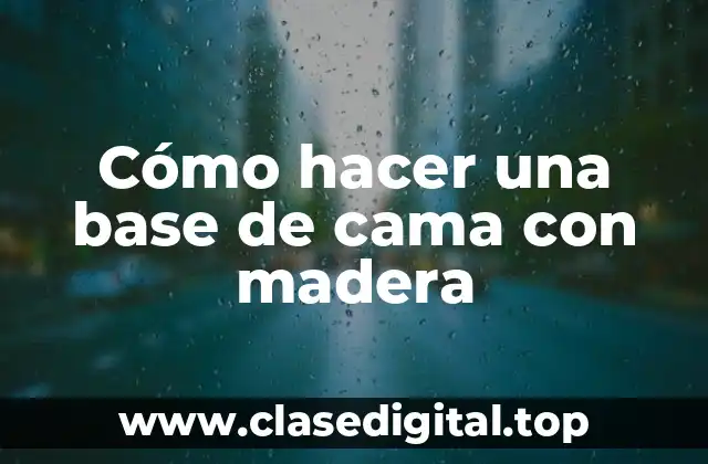 Cómo hacer una base de cama con madera