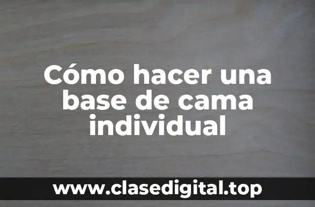 Cómo hacer una base de cama individual