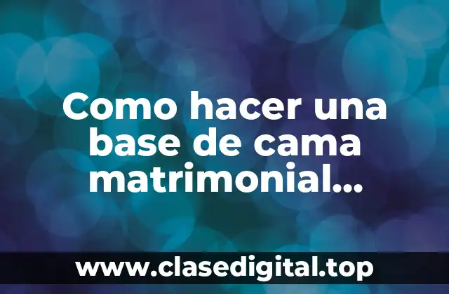 Como hacer una base de cama matrimonial minimalista