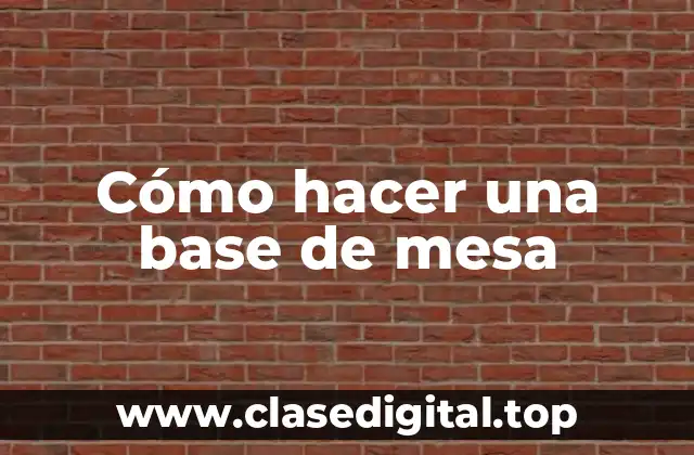 Cómo hacer una base de mesa